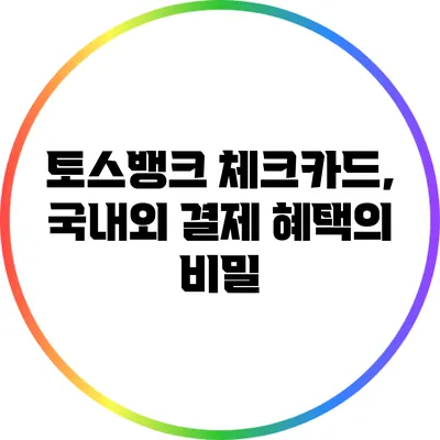 토스뱅크 체크카드, 국내외 결제 혜택의 비밀