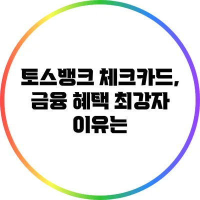 토스뱅크 체크카드, 금융 혜택 최강자 이유는?