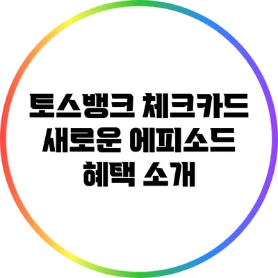 토스뱅크 체크카드 새로운 에피소드 혜택 소개