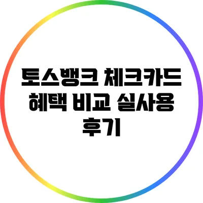 토스뱅크 체크카드 혜택 비교: 실사용 후기