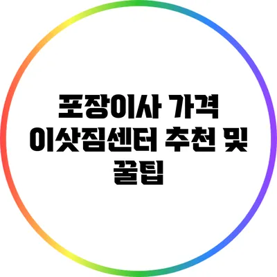 포장이사 가격: 이삿짐센터 추천 및 꿀팁