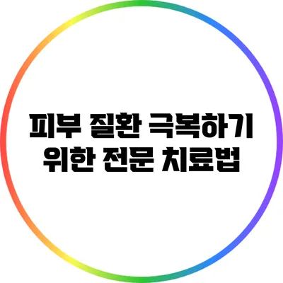 피부 질환 극복하기 위한 전문 치료법
