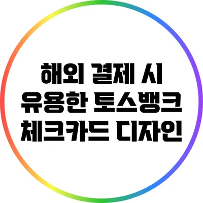 해외 결제 시 유용한 토스뱅크 체크카드 디자인