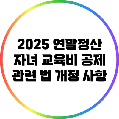 2025 연말정산 자녀 교육비 공제 관련 법 개정 사항