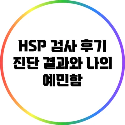 HSP 검사 후기: 진단 결과와 나의 예민함