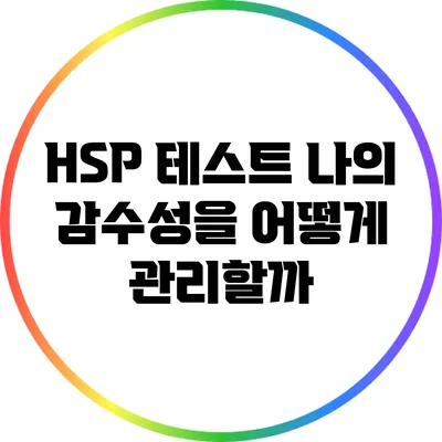 HSP 테스트: 나의 감수성을 어떻게 관리할까?