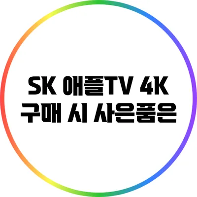 SK 애플TV 4K 구매 시 사은품은?