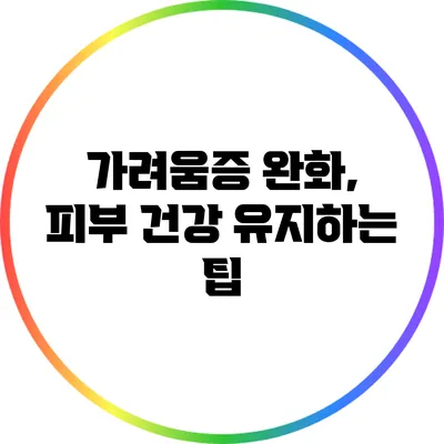 가려움증 완화, 피부 건강 유지하는 팁