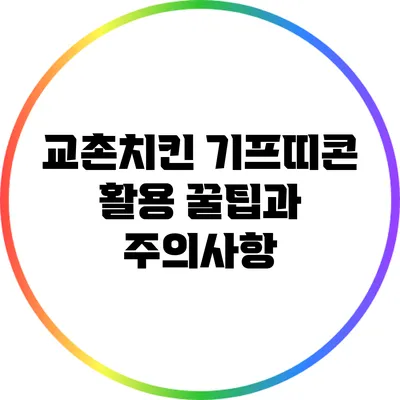 교촌치킨 기프띠콘 활용 꿀팁과 주의사항