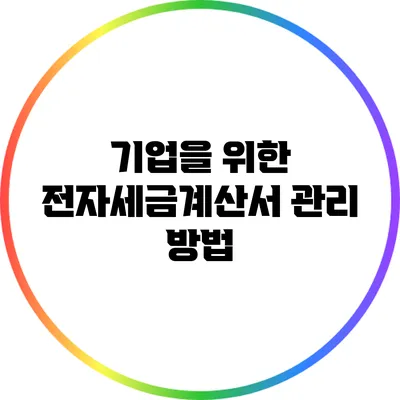 기업을 위한 전자세금계산서 관리 방법