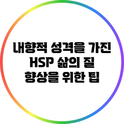 내향적 성격을 가진 HSP: 삶의 질 향상을 위한 팁