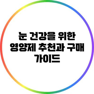 눈 건강을 위한 영양제 추천과 구매 가이드