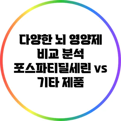 다양한 뇌 영양제 비교 분석: 포스파티딜세린 vs 기타 제품