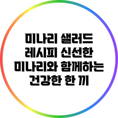 미나리 샐러드 레시피: 신선한 미나리와 함께하는 건강한 한 끼