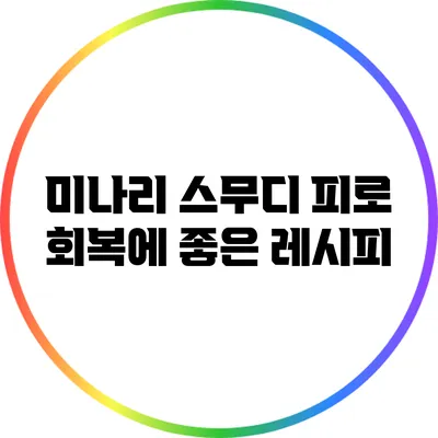 미나리 스무디: 피로 회복에 좋은 레시피