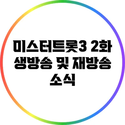 미스터트롯3 2화 생방송 및 재방송 소식