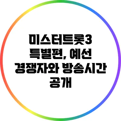 미스터트롯3 특별편, 예선 경쟁자와 방송시간 공개
