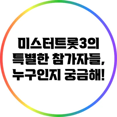 미스터트롯3의 특별한 참가자들, 누구인지 궁금해!