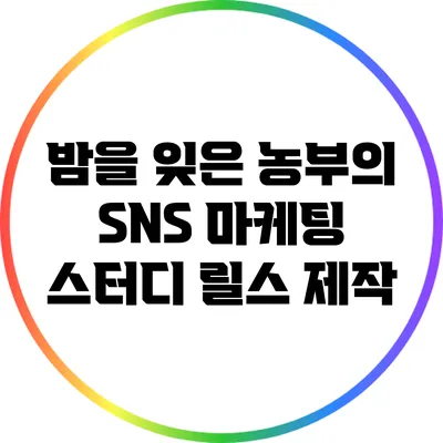 밤을 잊은 농부의 SNS 마케팅 스터디: 릴스 제작