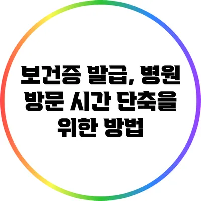보건증 발급, 병원 방문 시간 단축을 위한 방법