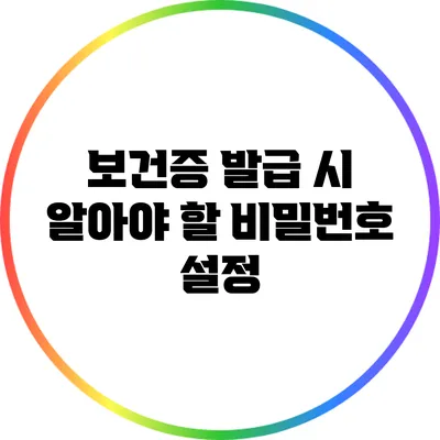 보건증 발급 시 알아야 할 비밀번호 설정