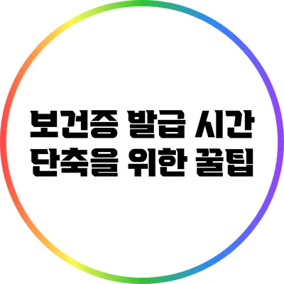 보건증 발급 시간 단축을 위한 꿀팁