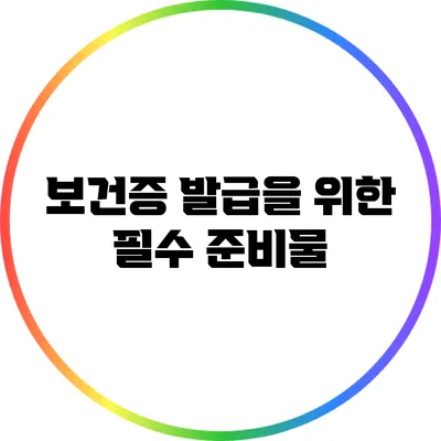 보건증 발급을 위한 필수 준비물