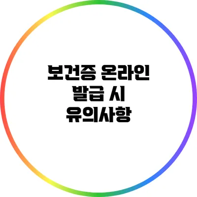 보건증 온라인 발급 시 유의사항