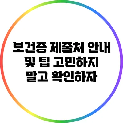 보건증 제출처 안내 및 팁: 고민하지 말고 확인하자