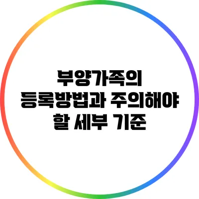 부양가족의 등록방법과 주의해야 할 세부 기준