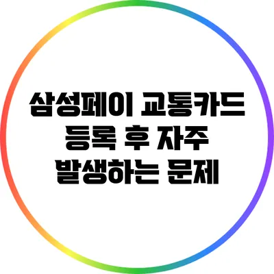 삼성페이 교통카드 등록 후 자주 발생하는 문제
