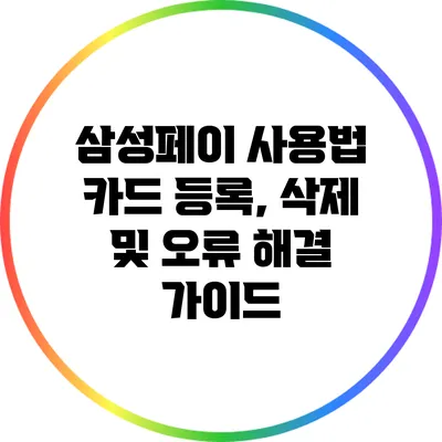 삼성페이 사용법: 카드 등록, 삭제 및 오류 해결 가이드