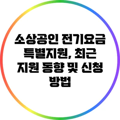 소상공인 전기요금 특별지원, 최근 지원 동향 및 신청 방법