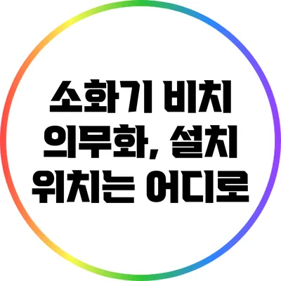 소화기 비치 의무화, 설치 위치는 어디로?