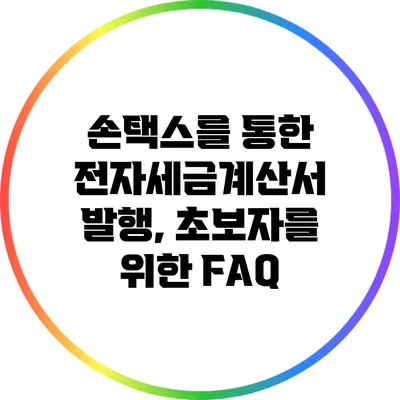손택스를 통한 전자세금계산서 발행, 초보자를 위한 FAQ