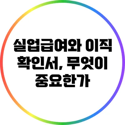실업급여와 이직 확인서, 무엇이 중요한가?