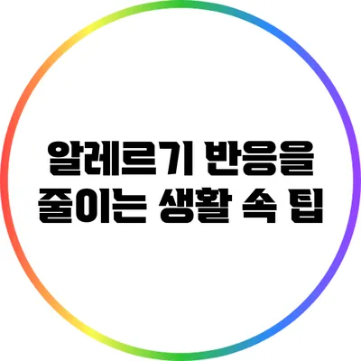 알레르기 반응을 줄이는 생활 속 팁