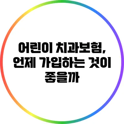 어린이 치과보험, 언제 가입하는 것이 좋을까?