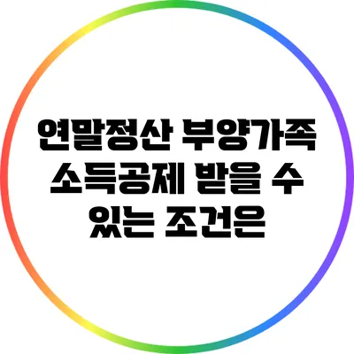 연말정산 부양가족 소득공제 받을 수 있는 조건은?