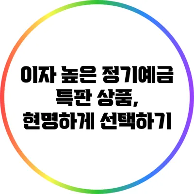 이자 높은 정기예금 특판 상품, 현명하게 선택하기