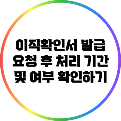 이직확인서 발급 요청 후 처리 기간 및 여부 확인하기