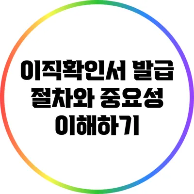 이직확인서 발급 절차와 중요성 이해하기