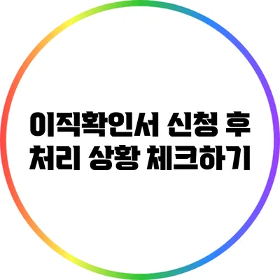 이직확인서 신청 후 처리 상황 체크하기