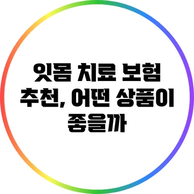 잇몸 치료 보험 추천, 어떤 상품이 좋을까?
