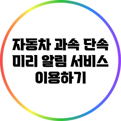 자동차 과속 단속 미리 알림 서비스 이용하기