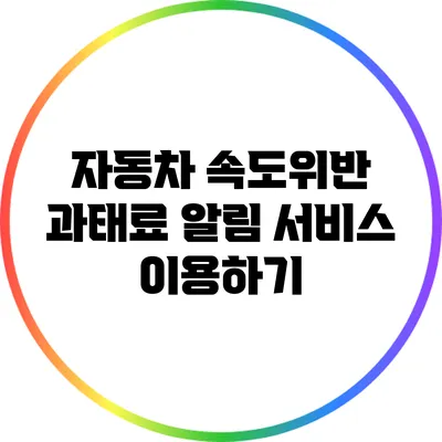 자동차 속도위반 과태료 알림 서비스 이용하기