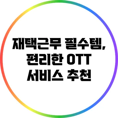 재택근무 필수템, 편리한 OTT 서비스 추천