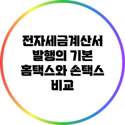 전자세금계산서 발행의 기본: 홈택스와 손택스 비교