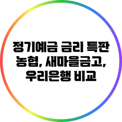 정기예금 금리 특판: 농협, 새마을금고, 우리은행 비교