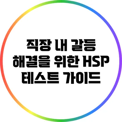 직장 내 갈등 해결을 위한 HSP 테스트 가이드